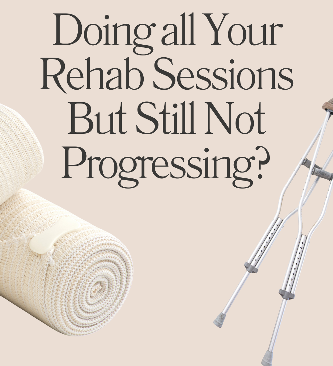Image saying "doing all your rehab sessions but still not progressing?" with cutches and physio bandages at the bottom 